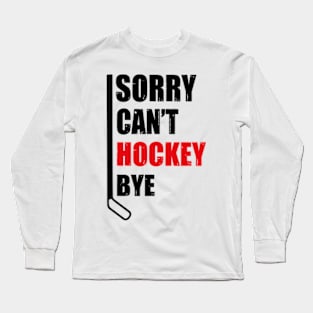 Sorry I Can_t I Have Hockey Long Sleeve T-Shirt